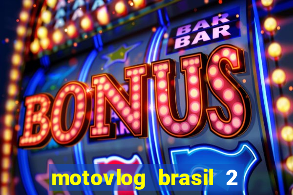 motovlog brasil 2 dinheiro infinito